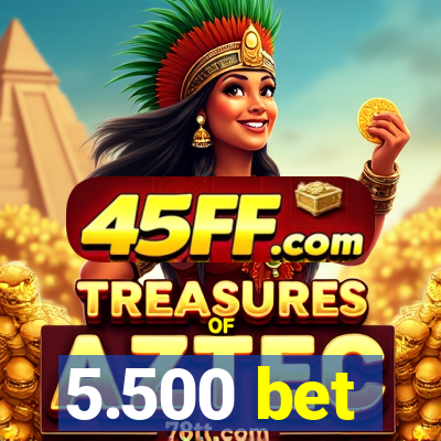 5.500 bet